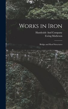 portada Works in Iron: Bridge and Roof Structures
