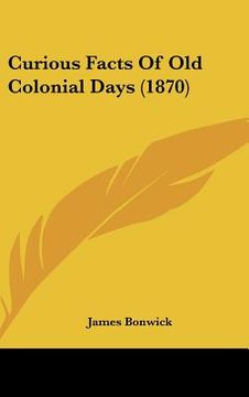 portada curious facts of old colonial days (1870) (en Inglés)