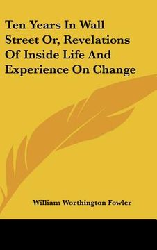 portada ten years in wall street or, revelations of inside life and experience on change (en Inglés)