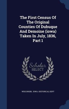 portada The First Census Of The Original Counties Of Dubuque And Demoine (iowa) Taken In July, 1836, Part 1