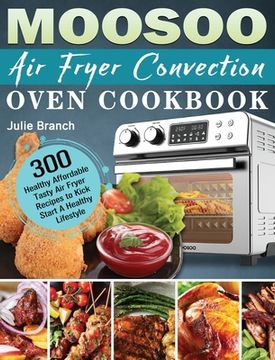 portada MOOSOO Air Fryer Convection Oven Cookbook: 300 Healthy Affordable Tasty Air Fryer Recipes to Kick Start A Healthy Lifestyle (in English)