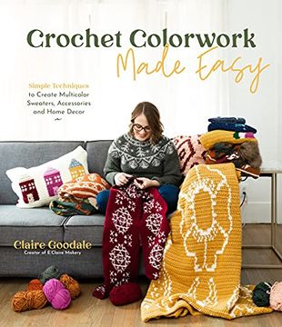 portada Crochet Colorwork Made Easy: Simple Techniques to Create Multicolor Sweaters, Accessories and Home Decor (in English)