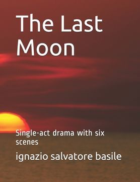 portada The Last Moon: Single-act drama with six scenes (en Inglés)