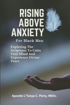 portada Rising Above Anxiety for Black Men: Exploring The Scriptures To Calm Your Mind And Experience Divine Peace (in English)