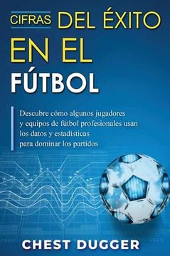 portada Cifras del Éxito en el Fútbol: Descubre Cómo Algunos Jugadores y Equipos de Fútbol Profesionales Usan los Datos y Estadísticas Para Dominar los Partidos