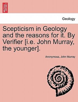 portada scepticism in geology and the reasons for it. by verifier [i.e. john murray, the younger]. (in English)