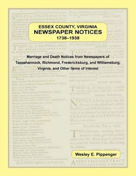 portada Essex County, Virginia Newspaper Notices, 1738-1938. Marriage and Death Notices from the Newspapers of Tappahannock, Richmond, Fredericksburg, and Wil (en Inglés)