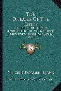 portada the diseases of the chest: including the principal affections of the pleurae, lungs, pericardium, heart, and aorta (1888) (en Inglés)