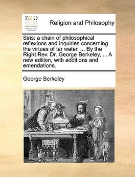 portada siris: a chain of philosophical reflexions and inquiries concerning the virtues of tar water, ... by the right rev. dr. georg (in English)