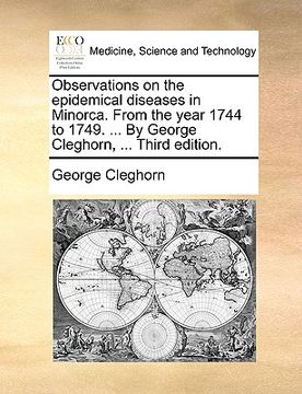 portada observations on the epidemical diseases in minorca. from the year 1744 to 1749. ... by george cleghorn, ... third edition.
