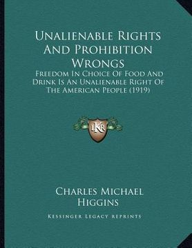 portada unalienable rights and prohibition wrongs: freedom in choice of food and drink is an unalienable right of the american people (1919) (en Inglés)