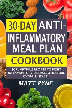 portada 30-Day Anti-Inflammatory Meal Plan Cookbook: Scrumptious Recipes To Fight Inflammatory Diseases & Restore Overall Health (in English)
