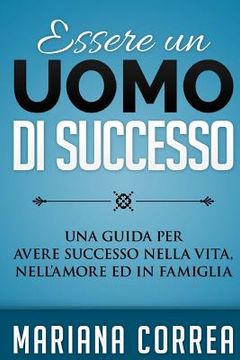 portada Essere un Uomo di Successo: Una guida per avere successo nella vita, nell'amore ed in famiglia (in Italian)