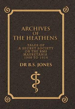 portada Archives of the Heathens Vol. I: Tales of a Secret Society on the RMS Mauretania 1908 to 1914 (en Inglés)