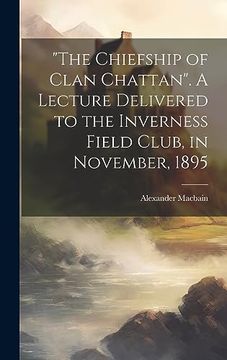 portada "The Chiefship of Clan Chattan". A Lecture Delivered to the Inverness Field Club, in November, 1895 (en Inglés)