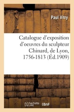 portada Catalogue d'Exposition d'Oeuvres Du Sculpteur Chinard, de Lyon, 1756-1813: Pavillon de Marsan, Palais Du Louvre, Novembre 1909-Janvier 1910 (in French)