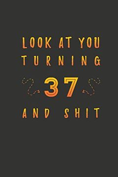 portada Look at you Turning 37 and Shit: 37 Years old Gifts. 37Th Birthday Funny Gift for men and Women. Fun, Practical and Classy Alternative to a Card. (en Inglés)