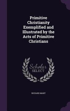 portada Primitive Christianity Exemplified and Illustrated by the Acts of Primitive Christians (in English)
