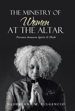 portada The Ministry of Women at the Altar: Pressure Between Spirit & Flesh (en Inglés)