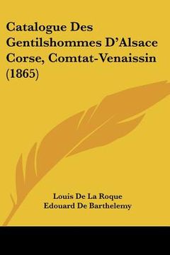 portada Catalogue Des Gentilshommes D'Alsace Corse, Comtat-Venaissin (1865) (en Francés)
