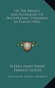 portada on the physics and physiology of protoplasmic streaming in plants (1903) (en Inglés)