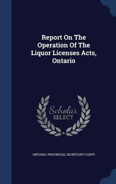 portada Report On The Operation Of The Liquor Licenses Acts, Ontario