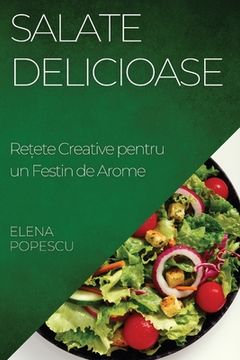 portada Salate Delicioase: Rețete Creative pentru un Festin de Arome