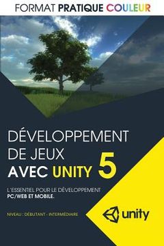 portada Developpement de jeux avec Unity 5: L'essentiel pour le developpement PC/Web et mobile (format pratique couleur) (en Francés)