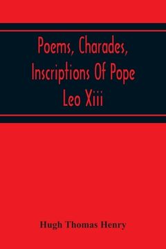 portada Poems, Charades, Inscriptions Of Pope Leo Xiii, Including The Revised Compositions Of His Early Life In Chronological Order (in English)