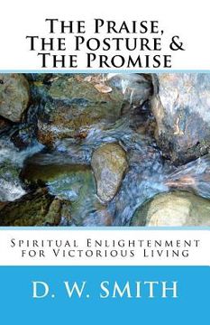 portada The Praise, The Posture & The Promise: Spiritual Enlightenment for Victorious Living (en Inglés)