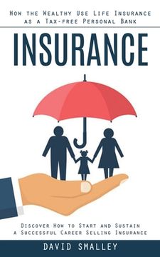 portada Insurance: How the Wealthy Use Life Insurance as a Tax-free Personal Bank (Discover How to Start and Sustain a Successful Career (en Inglés)