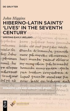 portada Hiberno-Latin Saints’ ‘Lives’ in the Seventh Century: Writing Early Ireland (Monastic Life and Venerated Spaces) (en Inglés)