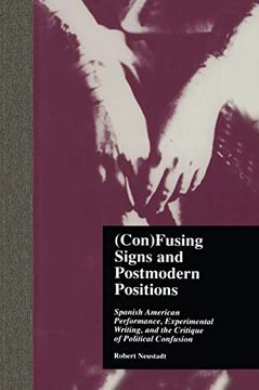 portada (Con)Fusing Signs and Postmodern Positions: Spanish American Performance, Experimental Writing, and the Critique of Political Confusion (Latin American Studies) (en Inglés)