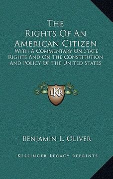 portada the rights of an american citizen: with a commentary on state rights and on the constitution and policy of the united states (en Inglés)