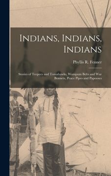 portada Indians, Indians, Indians: Stories of Teepees and Tomahawks, Wampum Belts and War Bonnets, Peace Pipes and Papooses