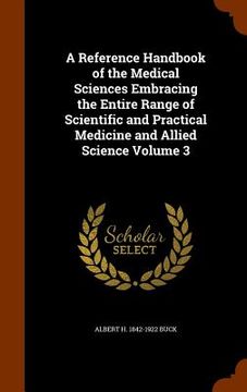 portada A Reference Handbook of the Medical Sciences Embracing the Entire Range of Scientific and Practical Medicine and Allied Science Volume 3 (en Inglés)