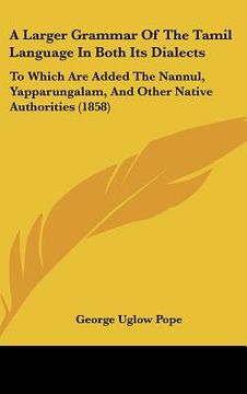 portada a larger grammar of the tamil language in both its dialects: to which are added the nannul, yapparungalam, and other native authorities (1858) (in English)