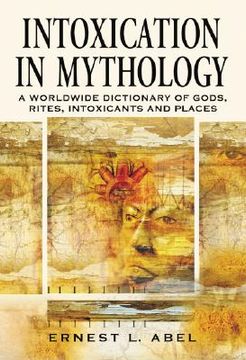 portada intoxication in mythology: a worldwide dictionary of gods, rites, intoxicants and places (en Inglés)