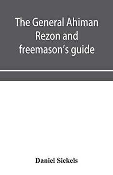 portada The General Ahiman Rezon and Freemason's Guide: Containing Monitorial Instructions in the Degrees of Entered Apprentice, Fellow-Craft and Master Mason. With the Ceremonies of Consecration and Dedic (en Inglés)