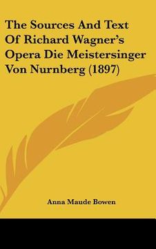 portada the sources and text of richard wagner's opera die meistersinger von nurnberg (1897) (en Inglés)