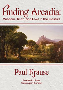 portada Finding Arcadia: Wisdom, Truth, and Love in the Classics 