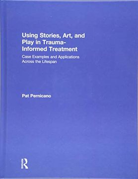 portada Using Stories, Art, and Play in Trauma-Informed Treatment: Case Examples and Applications Across the Lifespan (in English)