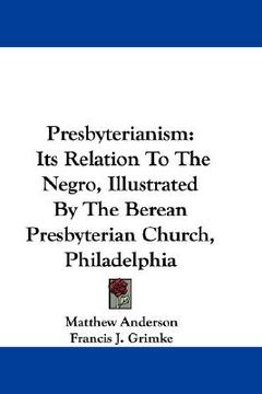 portada presbyterianism: its relation to the negro, illustrated by the berean presbyterian church, philadelphia