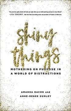 portada Shiny Things: Mothering on Purpose in a World of Distractions 