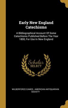 portada Early New England Catechisms: A Bibliographical Account Of Some Catechisms Published Before The Year 1800, For Use In New England