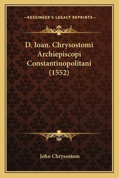 portada D. Ioan. Chrysostomi Archiepiscopi Constantinopolitani (1552) (en Latin)