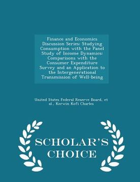 portada Finance and Economics Discussion Series: Studying Consumption with the Panel Study of Income Dynamics: Comparisons with the Consumer Expenditure Surve (en Inglés)