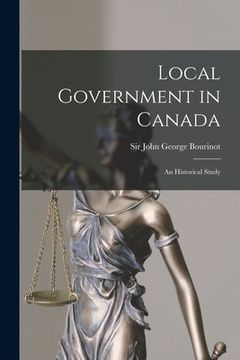 portada Local Government in Canada [microform]: an Historical Study (en Inglés)
