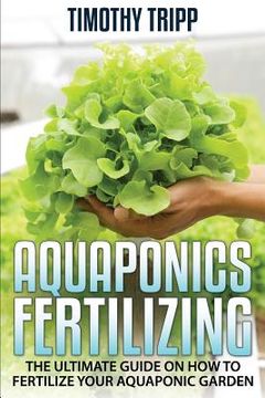 portada Aquaponics Fertilizing: The Ultimate Guide on How to Fertilize Your Aquaponic Garden (en Inglés)