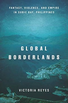 portada Global Borderlands: Fantasy, Violence, and Empire in Subic Bay, Philippines (Culture and Economic Life) (in English)